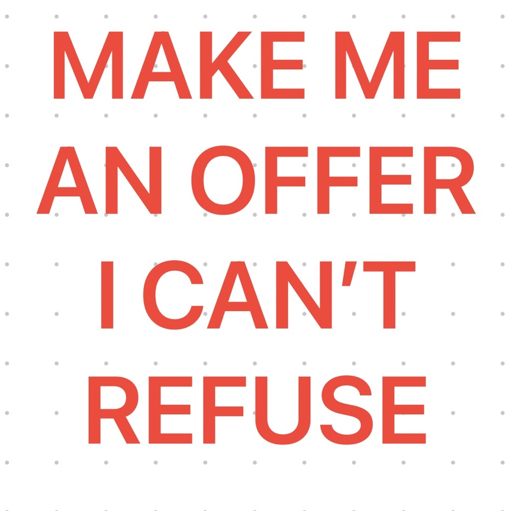 MAKE ME AN OFFER I CAN’T REFUSE